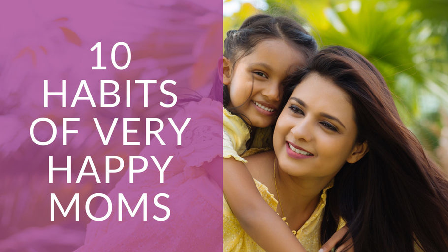 10 Habits Of Very Happy Moms | Hea Boosters