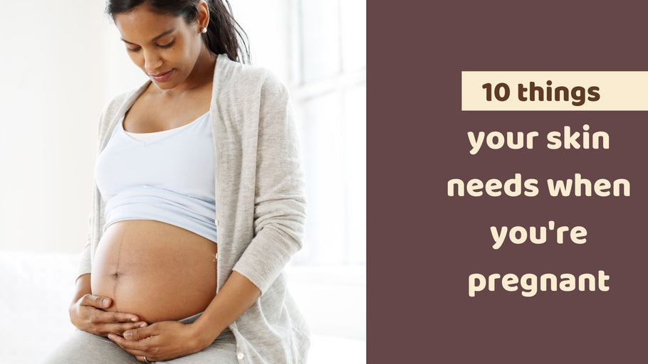 10 things your skin needs when you're pregnant