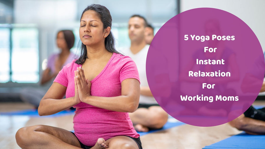 5 Yoga Poses For Instant Relaxation For Working Moms