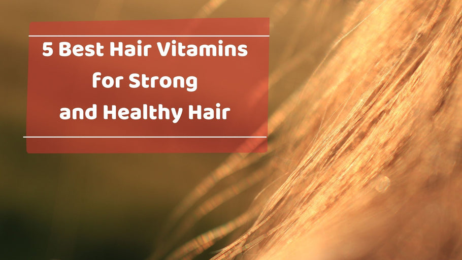 5 Best Hair Vitamins for Strong and Healthy Hair