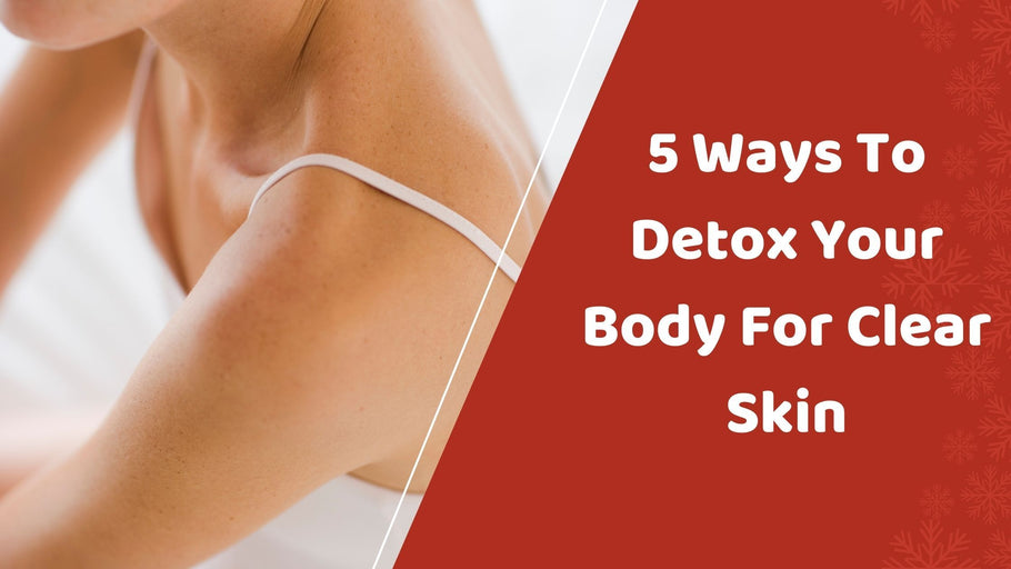 5 Ways To Detox Your Body For Clear Skin
