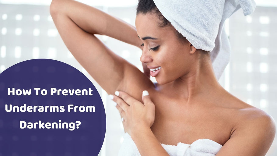 How To Prevent Underarms From Darkening?