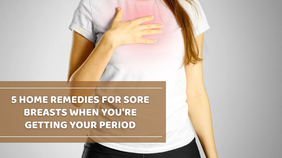 5 home remedies for sore breasts when you're getting your period