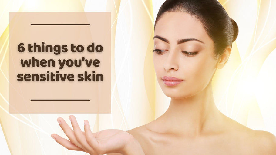 6 things to do when you've sensitive skin