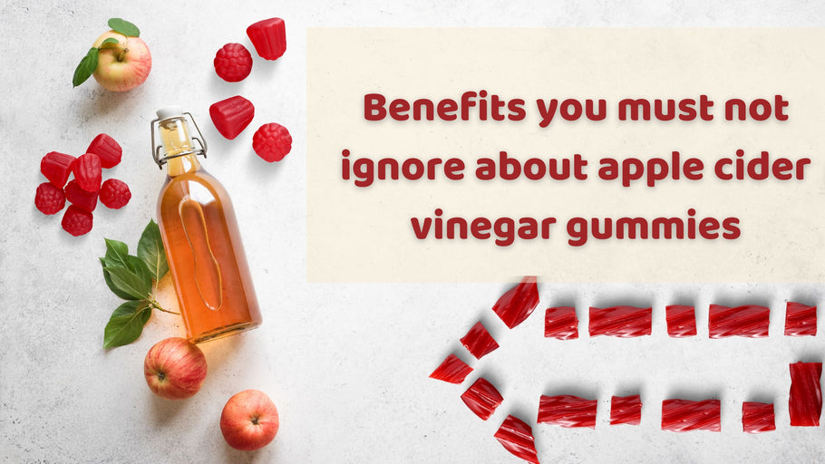 Benefits you must not ignore about apple cider vinegar gummies