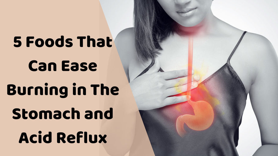 5 Foods That Can Ease Burning in The Stomach and Acid Reflux