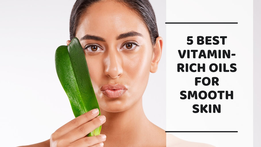 5 best vitamin-rich oils for smooth skin.